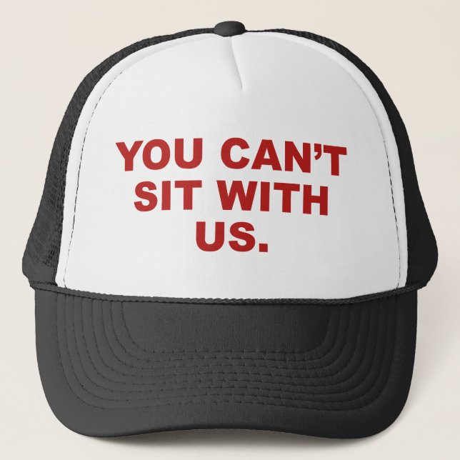 You Can’t Sit With Us Trucker Hat (Front)