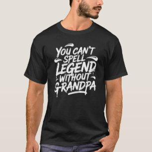 You Can’t Spell LEGEND Without G-R-A-N-D-P-A –Cool T-Shirt