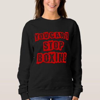 You Can`t Stop Boxing Sweatshirt