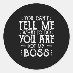 You Can’t Tell Me, Not My Boss Tee Funny Quote Classic Round Sticker