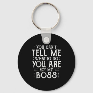 You Can’t Tell Me, Not My Boss Tee Funny Quote  Key Ring