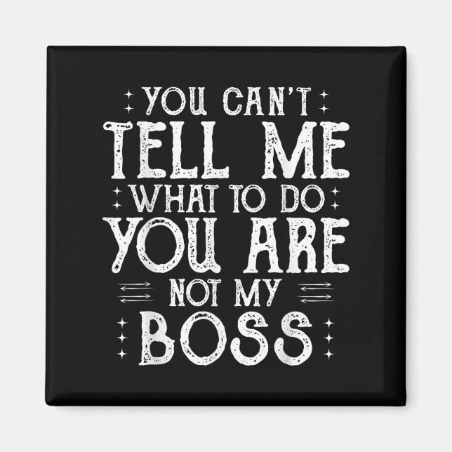 You Can’t Tell Me, Not My Boss Tee Funny Quote  Magnet (Front)