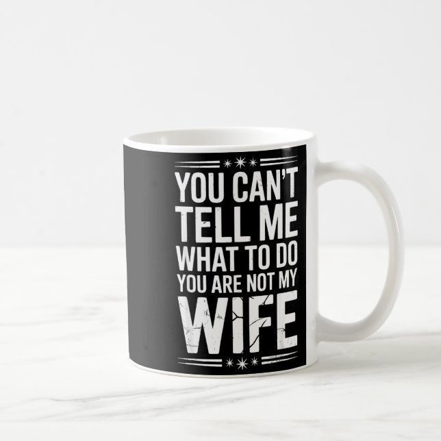 You Can’t Tell Me, Not My Wife Tee Funny Quote  Coffee Mug (Right)