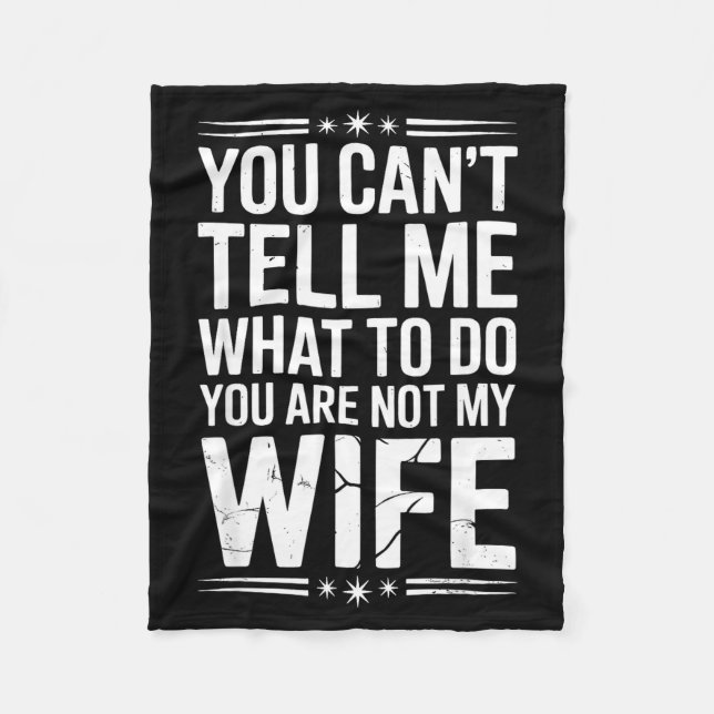 You Can’t Tell Me, Not My Wife Tee Funny Quote  Fleece Blanket (Front)