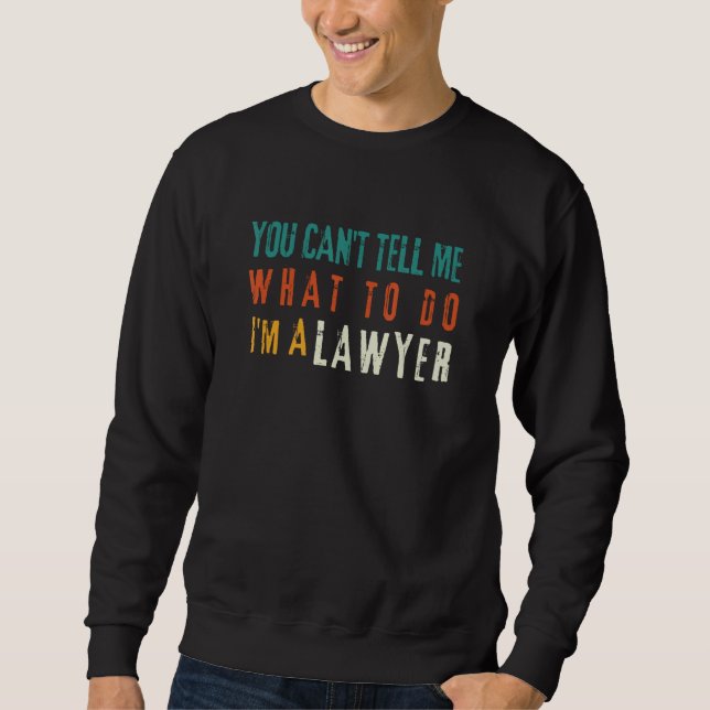 You can t tell me what to do I m a lawyer  slogan Sweatshirt (Front)