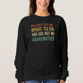 You Can T Tell Me What To Do - Vintage Funny Grand Sweatshirt