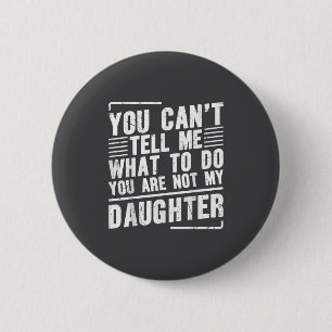 You Can’t Tell Me What To Do You Are Not My Daught 6 Cm Round Badge
