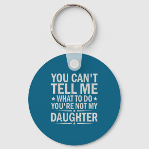 You Can’t Tell Me What To Do You Are Not My Daught Key Ring