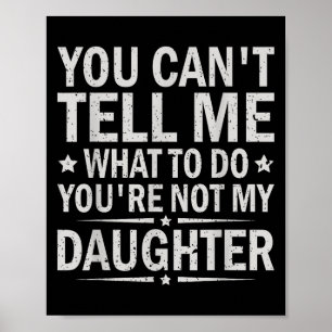 You Can’t Tell Me What To Do You Are Not My Daught Poster