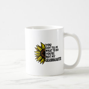 You Can’t Tell Me What To Do You Are Not My Grandd Coffee Mug