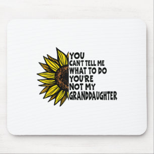 You Can’t Tell Me What To Do You Are Not My Grandd Mouse Pad