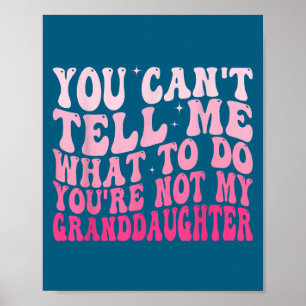 You Can’t Tell Me What To Do You Are Not My Grandd Poster