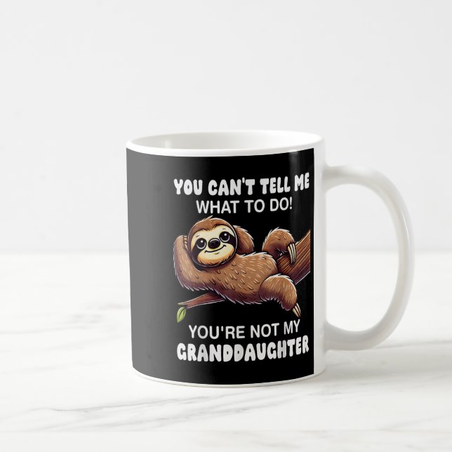 You Can’t Tell Me What To Do You Not My Granddaugh Coffee Mug (Right)