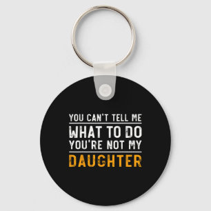 You Can&# t Tell Me What To Do You&# re Not My D Key Ring