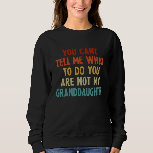 You Can t Tell Me What To Do You re Not My Grandda Sweatshirt (Front)