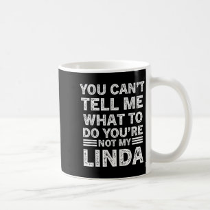 You Can’t Tell Me What To Do You’re Not My Linda Coffee Mug
