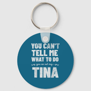 You Can’t Tell Me What To Do You’re Not My Tina  Key Ring