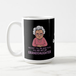 You Can’t Tell Me, You’re Not My Granddaughter Coffee Mug