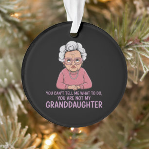 You Can’t Tell Me, You’re Not My Granddaughter Ornament