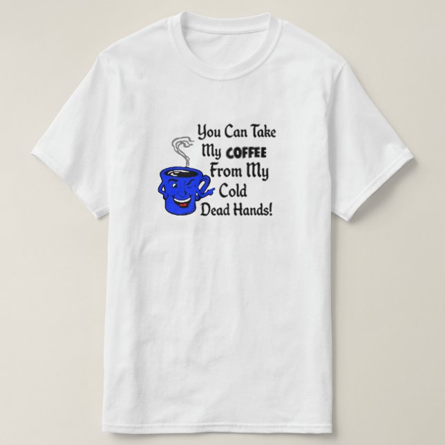 You can take my coffee from my cold dead hands T-Shirt (Design Front)