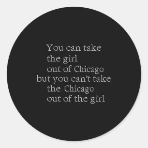 You Can Take The Girl Out Of Chicago But You Can't Classic Round Sticker