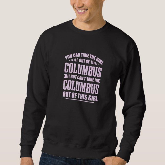 You Can Take The Girl Out Of Columbus Ohio Hometow Sweatshirt (Front)
