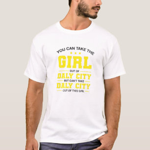 You Can Take The Girl Out Of Daly City California T-Shirt