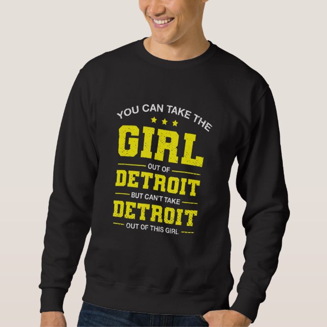 You Can Take The Girl Out Of Detroit Michigan Girl Sweatshirt (Front)
