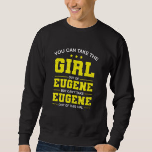 You Can Take The Girl Out Of Eugene Oregon Girlfri Sweatshirt