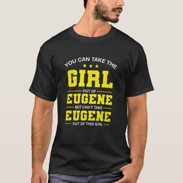 You Can Take The Girl Out Of Eugene Oregon Girlfri T-Shirt (Front)