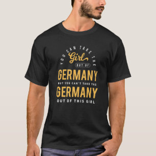 You Can Take The Girl Out Of Germany Roots German  T-Shirt