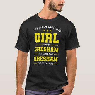 You Can Take The Girl Out Of Gresham Oregon Girlfr T-Shirt