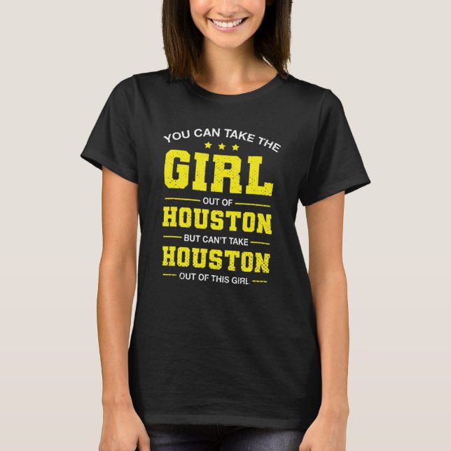 You Can Take The Girl Out Of Houston Texas Girlfri T-Shirt (Front)