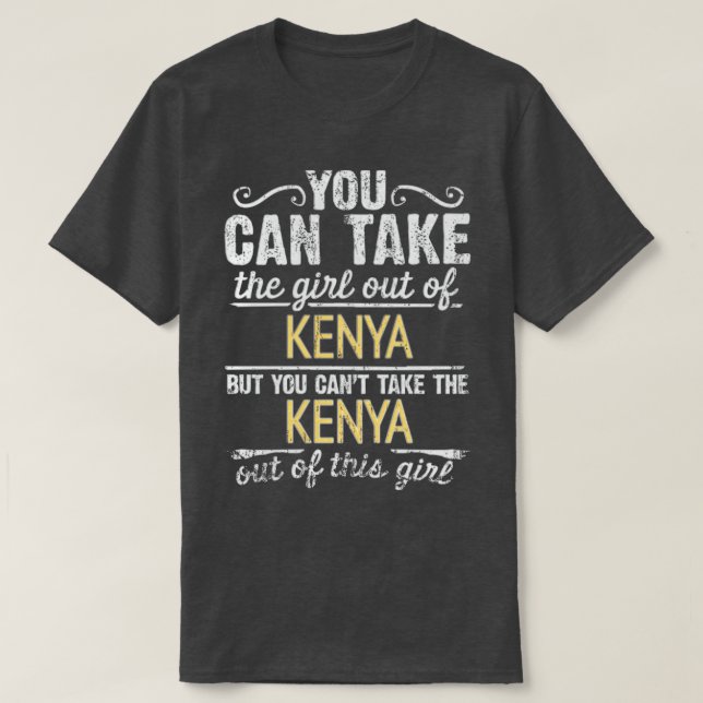 You Can Take The Girl Out Of Kenya But You Cant Ta T-Shirt (Design Front)