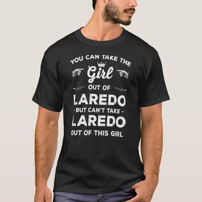 You Can Take The Girl Out Of Laredo Texas Girlfrie T-Shirt (Front)