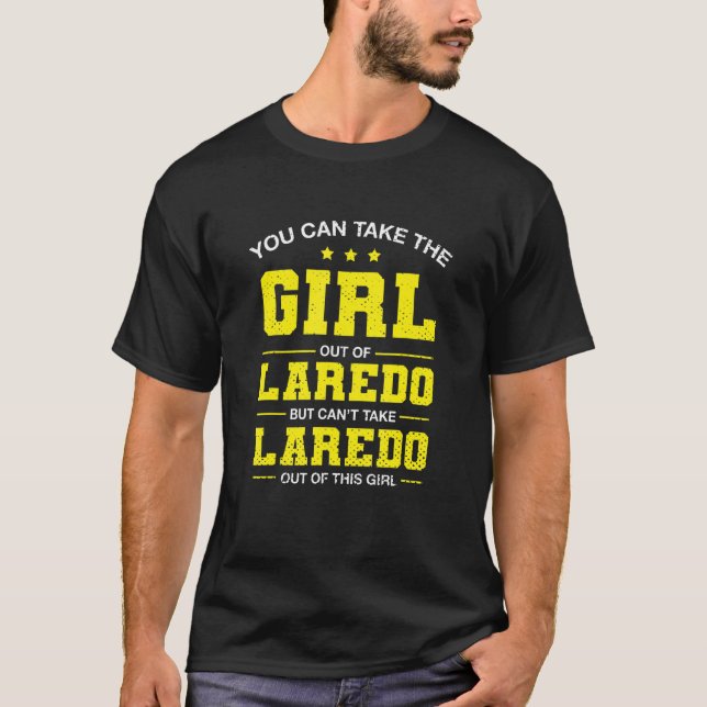 You Can Take The Girl Out Of Laredo Texas Girlfrie T-Shirt (Front)