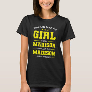 You Can Take The Girl Out Of Madison Wisconsin Gir T-Shirt