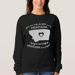 You Can Take The Girl Out Of Montana But You Can t Sweatshirt