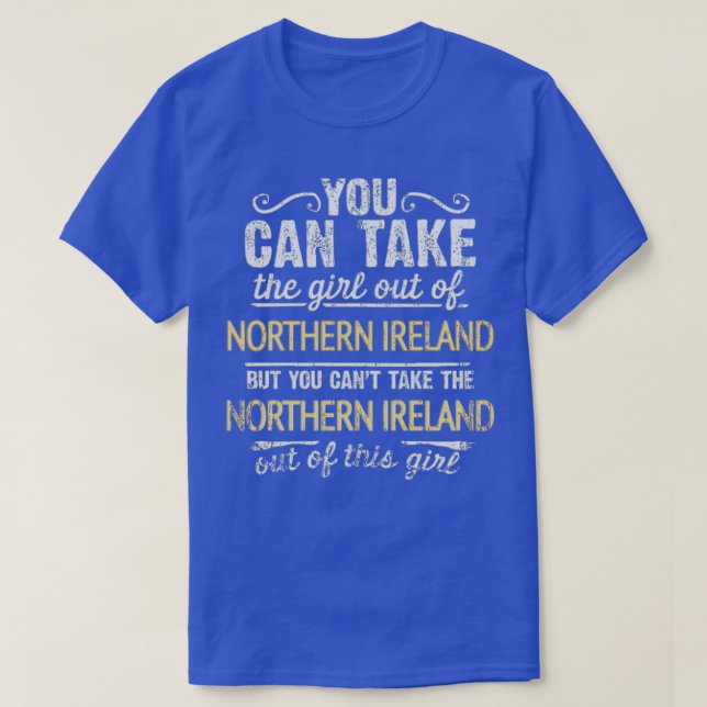 You Can Take The Girl Out Of Northern Ireland But  T-Shirt (Design Front)