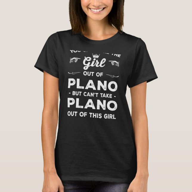 You Can Take The Girl Out Of Plano Texas Girlfrien T-Shirt (Front)