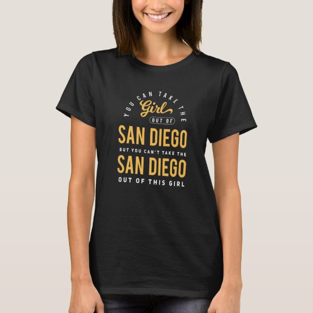 You Can Take The Girl Out Of San Diego Ca  Hometow T-Shirt (Front)
