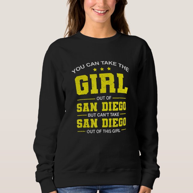 You Can Take The Girl Out Of San Diego California  Sweatshirt (Front)