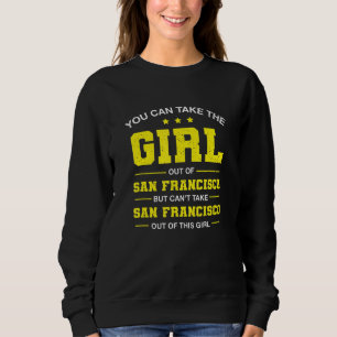 You Can Take The Girl Out Of San Francisco Califor Sweatshirt