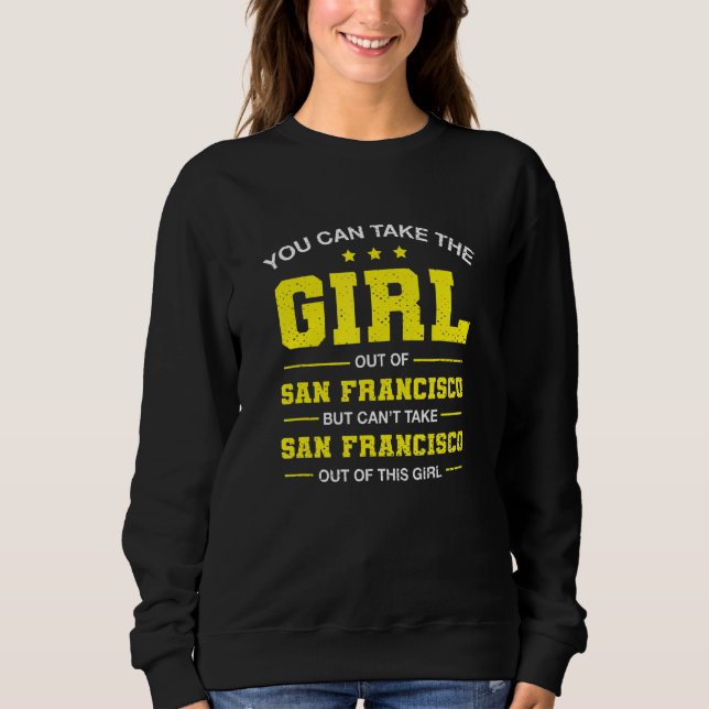 You Can Take The Girl Out Of San Francisco Califor Sweatshirt (Front)