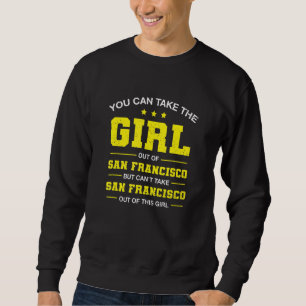 You Can Take The Girl Out Of San Francisco Califor Sweatshirt