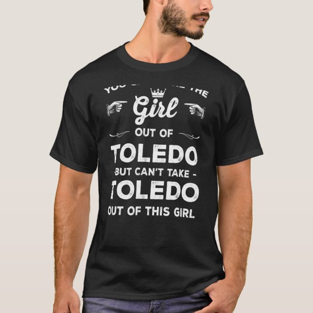 You Can Take The Girl Out Of Toledo Ohio Girlfrien T-Shirt (Front)