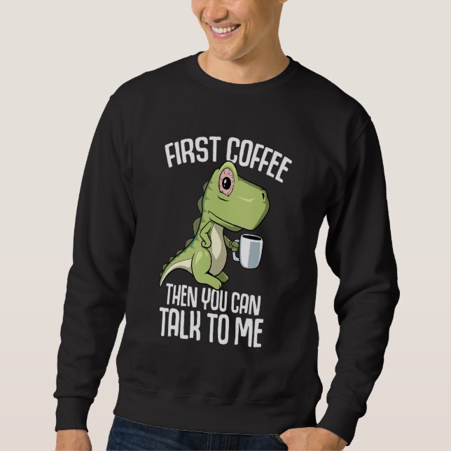 You can talk to me but first Coffee Sweatshirt (Front)