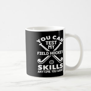 You Can Test My Field Hockey Skills Anytime Coffee Mug