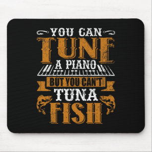 You Can Tune A Piano But You Can't Tuna Fish Daddy Mouse Pad