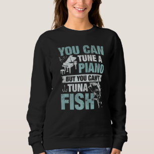 You Can Tune A Piano But You Can't Tuna Fish Premi Sweatshirt